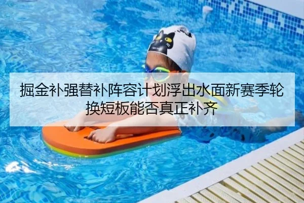 掘金补强替补阵容计划浮出水面新赛季轮换短板能否真正补齐